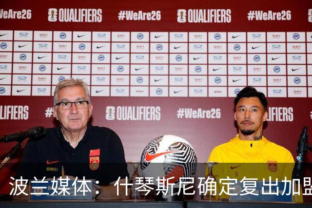 波兰媒体：什琴斯尼确定复出加盟巴萨，明天体检